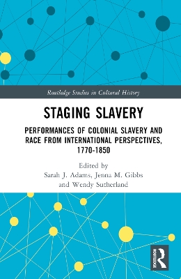 Staging Slavery: Performances of Colonial Slavery and Race from International Perspectives, 1770-1850 book