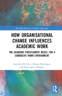 How Organisational Change Influences Academic Work: The Academic Predicament Model for a Conducive Work Environment book