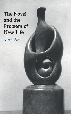 The Novel and the Problem of New Life by Aaron Matz