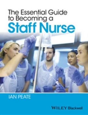 The The Essential Guide to Becoming a Staff Nurse by Ian Peate