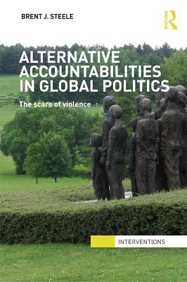 Alternative Accountabilities in Global Politics: The Scars of Violence by Brent J. Steele