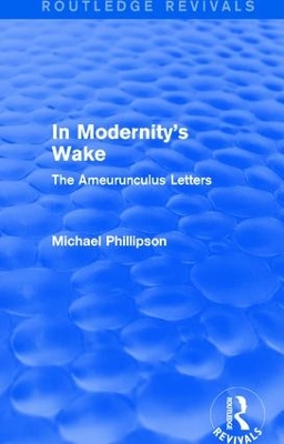 Routledge Revivals: In Modernity's Wake (1989): The Ameurunculus Letters by Michael Phillipson