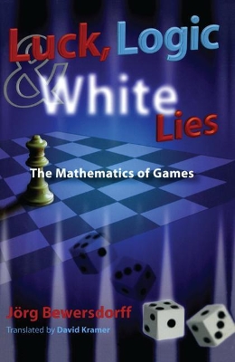 Luck, Logic, and White Lies: The Mathematics of Games by Jörg Bewersdorff