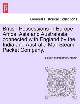 British Possessions in Europe, Africa, Asia and Australasia, Connected with England by the India and Australia Mail Steam Packet Company. book