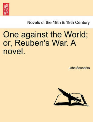 One Against the World; Or, Reuben's War. a Novel. by Professor John Saunders