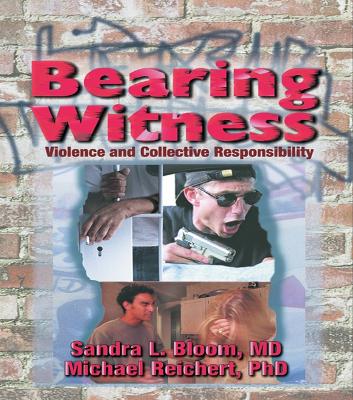 Bearing Witness: Violence and Collective Responsibility by Sandra L Bloom