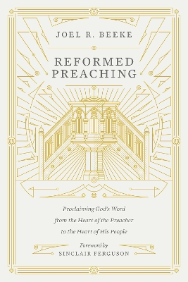 Reformed Preaching: Proclaiming God's Word from the Heart of the Preacher to the Heart of His People book