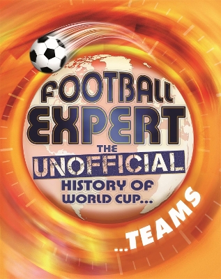 Football Expert: The Unofficial History of World Cup: Teams by Pete May