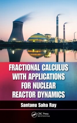Fractional Calculus with Applications for Nuclear Reactor Dynamics by Santanu Saha Ray