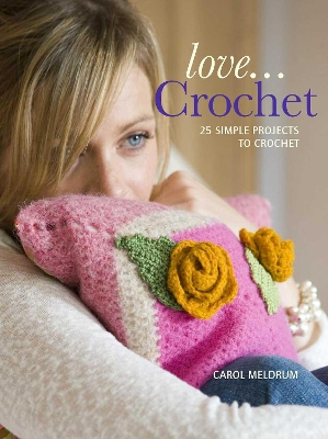 Love Crochet: 25 Simple Projects to Crochet by Carol Meldrum