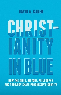 Christianity in Blue: How the Bible, History, Philosophy, and Theology Shape Progressive Identity book
