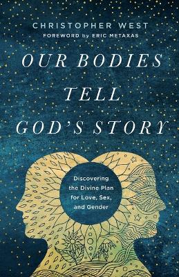 Our Bodies Tell God's Story: Discovering the Divine Plan for Love, Sex, and Gender book