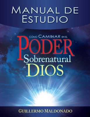 Cómo Caminar En El Poder Sobrenatural de Dios: Manual de Estudio = How to Walk in the Supernatural Power of God (Spanish Language Edition, How to Walk by Guillermo Maldonado