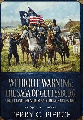 Without Warning: The Saga of Gettysburg, A Reluctant Union Hero, and the Men He Inspired by Terry C Pierce