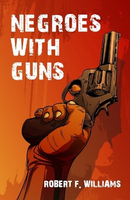 Negroes With Guns by Robert F Williams