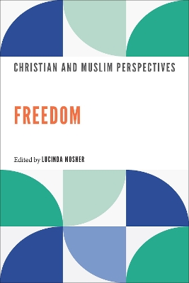 Freedom: Christian and Muslim Perspectives by Lucinda Mosher