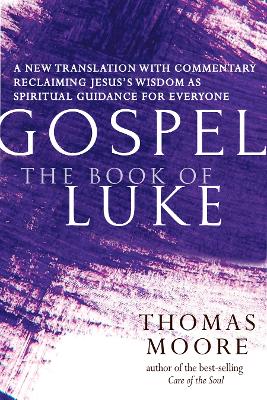 Gospel—The Book of Luke: A New Translation with Commentary—Jesus Spirituality for Everyone by Thomas Moore