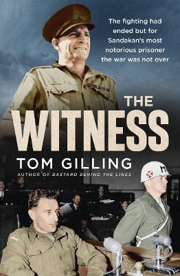 The Witness: The fighting had ended but for Sandakan's most notorious prisoner the war was not over by Tom Gilling