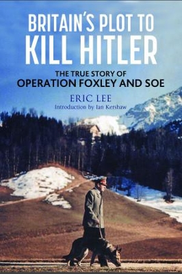 Britain's Plot to Kill Hitler: The True Story of Operation Foxley and SOE book