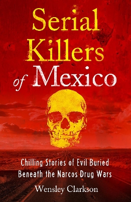 Serial Killers of Mexico: Chilling Stories of Evil Buried Beneath the Narco Drug Wars book