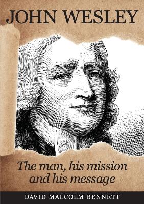 John Wesley: The Man, His Mission and His Message book