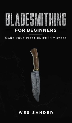 Bladesmithing for Beginners: Make Your First Knife in 7 Steps book