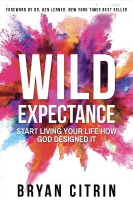 Wild Expectance: Start Living Your Life How God Designed It book