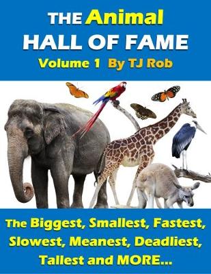 The Animal Hall of Fame - Volume 1: The Biggest, Smallest, Fastest, Slowest, Meanest, Deadliest, Tallest and More... (Age 6 and Above) book