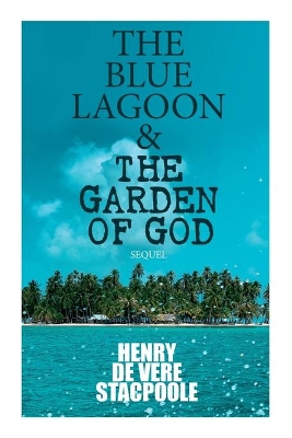 The Blue Lagoon & The Garden of God (Sequel) by Henry De Vere Stacpoole