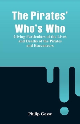 The Pirates' Who's Who: Giving Particulars Of The Lives and Deaths Of The Pirates And Buccaneers book