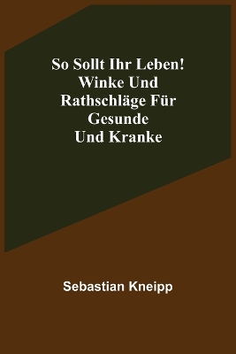 So sollt ihr leben! Winke und Rathschläge für Gesunde und Kranke book