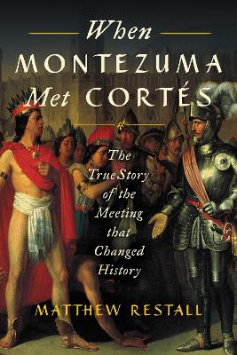 When Montezuma Met Cortés: The True Story of the Meeting that Changed History book