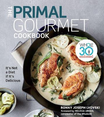 The Primal Gourmet Cookbook: Whole30 Endorsed: It's Not a Diet If It's Delicious book