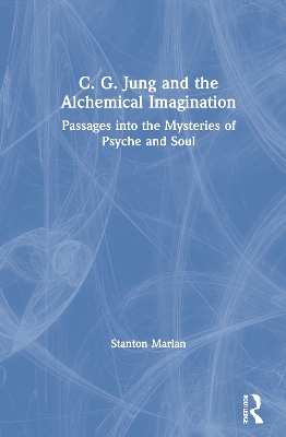 C. G. Jung and the Alchemical Imagination: Passages into the Mysteries of Psyche and Soul by Stanton Marlan