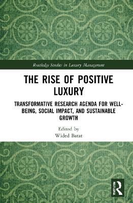 The Rise of Positive Luxury: Transformative Research Agenda for Well-being, Social Impact, and Sustainable Growth by Wided Batat