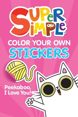 Super Simple Color Your Own Stickers: Peekaboo, I Love You! book