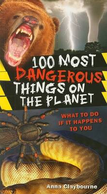 100 Most Dangerous Things on the Planet by Anna Claybourne