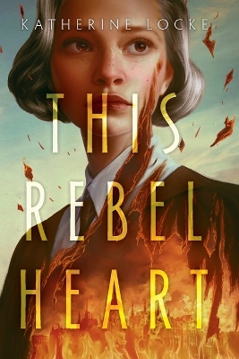 This Rebel Heart by Katherine Locke