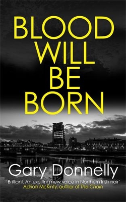Blood Will Be Born: The explosive Belfast-set crime debut by Gary Donnelly