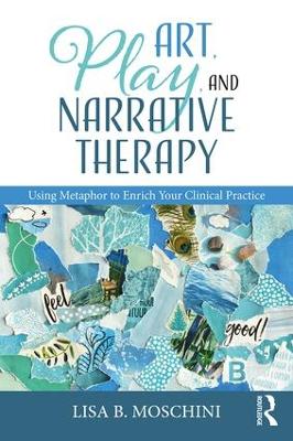 Art, Play, and Narrative Therapy by Lisa B. Moschini