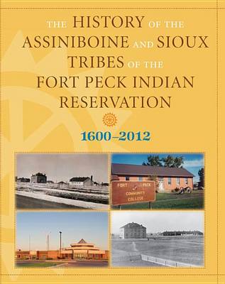 History of the Assiniboine and Sioux Tribes of the Fort Peck Indian Reservation, 1600-2012 book