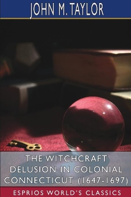 The Witchcraft Delusion in Colonial Connecticut (1647-1697) (Esprios Classics) book