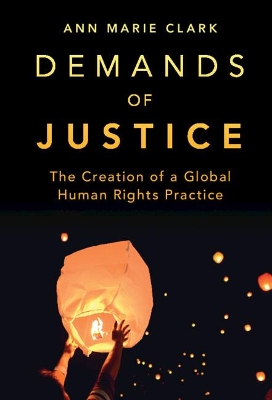 Demands of Justice: The Creation of a Global Human Rights Practice book