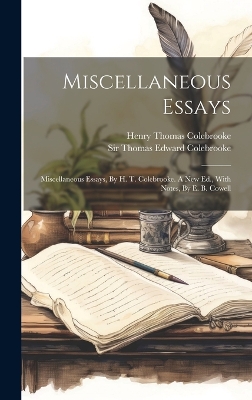 Miscellaneous Essays: Miscellaneous Essays, By H. T. Colebrooke. A New Ed., With Notes, By E. B. Cowell by Henry Thomas Colebrooke