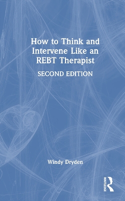 How to Think and Intervene Like an REBT Therapist by Windy Dryden