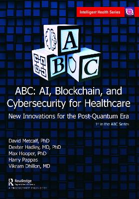 ABC - AI, Blockchain, and Cybersecurity for Healthcare: New Innovations for the Post-Quantum Era by David Metcalf