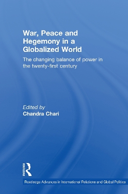 War, Peace and Hegemony in a Globalized World: The Changing Balance of Power in the Twenty-First Century by Chandra Chari
