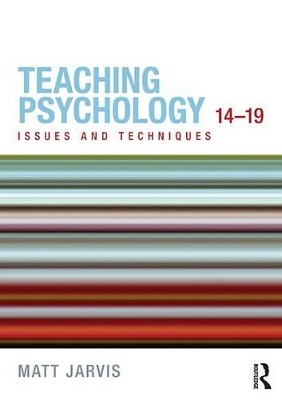 Teaching Psychology 14-19: Issues and Techniques by Matt Jarvis