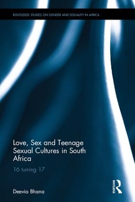 Love, Sex and Teenage Sexual Cultures in South Africa by Deevia Bhana