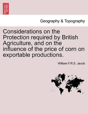 Considerations on the Protection Required by British Agriculture, and on the Influence of the Price of Corn on Exportable Productions. book